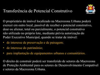 Transferência de Potencial Construtivo
O proprietário de imóvel localizado na Macrozona Urbana poderá
exercer em outro loc...