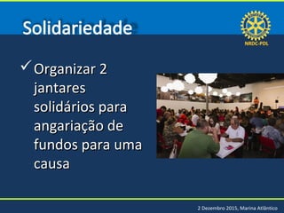 NRDC-PDLNRDC-PDL
2 Dezembro 2015, Marina Atlântico
Organizar 2Organizar 2
jantaresjantares
solidários parasolidários para
angariação deangariação de
fundos para umafundos para uma
causacausa
 