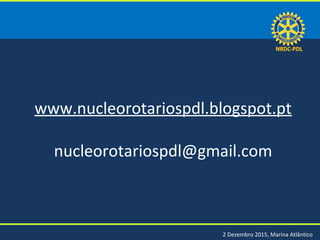 NRDC-PDLNRDC-PDL
2 Dezembro 2015, Marina Atlântico
www.nucleorotariospdl.blogspot.pt
nucleorotariospdl@gmail.com
 