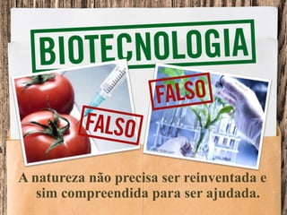 A natureza não precisa ser reinventada e
sim compreendida para ser ajudada.
 