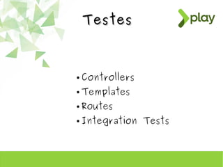 TestesTestes
● Controllers
● Templates
● Routes
● Integration Tests
 