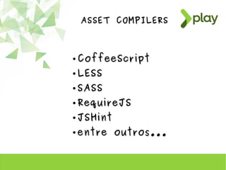 ASSET COMPILERSASSET COMPILERS
●
CoffeeScriptCoffeeScript
●
LESSLESS
●
SASSSASS
●
RequireJSRequireJS
●
JSHintJSHint
●
entre outros...entre outros...
 