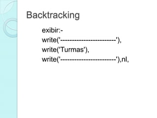 Backtracking
   exibir:-
   write('------------------------'),
   write('Turmas'),
   write('------------------------'),nl,
 