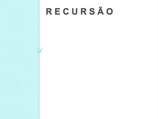 RECURSÃO
 