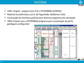 HISTÓRIA
3
 1992: Tecgraf - projeto entre PUC e PETROBRAS (CENPES)
 Roberto Ierusalimschy, Luiz H. de Figueiredo, Waldemar Celes
 Construção de interfaces gráficas para diversos programas de simulação
 1993: Projeto com a PETROBRAS programa para visualização de perfis
geológicos configurável
 