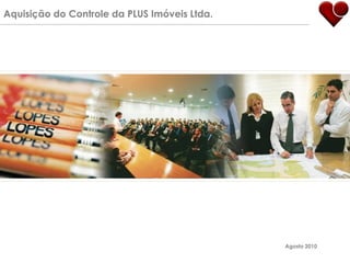 Aquisição do Controle da PLUS Imóveis Ltda.




                                              Agosto 2010
 