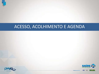 ACESSO, ACOLHIMENTO E AGENDA
 