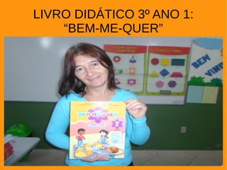 LIVRO DIDÁTICO 3º ANO 1:
“BEM-ME-QUER”
 