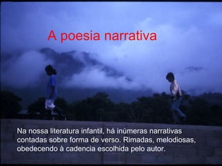 A poesia narrativa




Na nossa literatura infantil, há inúmeras narrativas
contadas sobre forma de verso. Rimadas, melodiosas,
obedecendo à cadencia escolhida pelo autor.
 