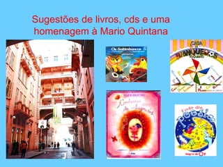 Sugestões de livros, cds e uma
homenagem à Mario Quintana
 