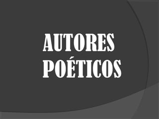 AUTORES
POÉTICOS
 