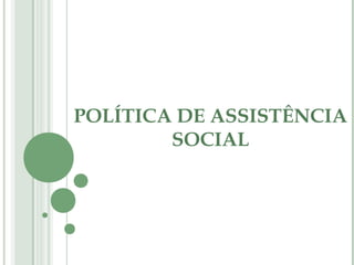 POLÍTICA DE ASSISTÊNCIA
SOCIAL
 