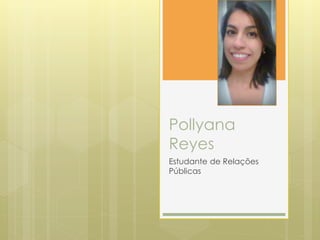Pollyana
Reyes
Estudante de Relações
Públicas
 