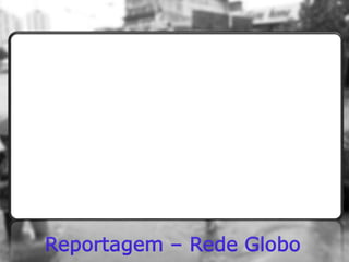 Reportagem – Rede Globo
 