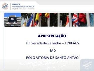 APRESENTAÇÃO
Universidade Salvador – UNIFACS
EAD
POLO VITÓRIA DE SANTO ANTÃO

 