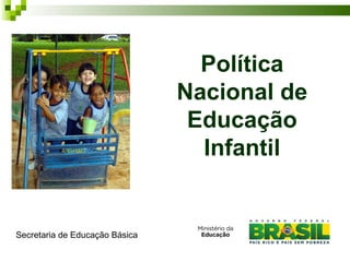 Secretaria de Educação Básica Política Nacional de Educação Infantil 