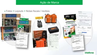 » Fotos + Layouts + Notas fiscais / recibos
Ação de Marca
 