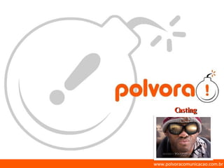 www.polvoracomunicacao.com.br Casting 