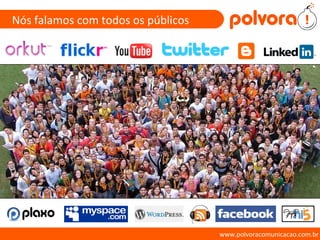 www.polvoracomunicacao.com.br Nós falamos com todos os públicos 