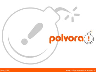 www.polvoracomunicacao.com.br Março 09 