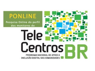 PONLINE Pesquisa Online do perfil dos monitores do  Programa Telecentros.br 