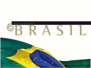 BRASIL
L O C A L I Z A Ç Ã O
 