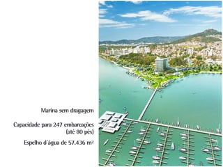 Marina sem dragagem

Capacidade para 247 embarcações
                     (até 80 pés)
    Espelho d´água de 57.436 m²
 