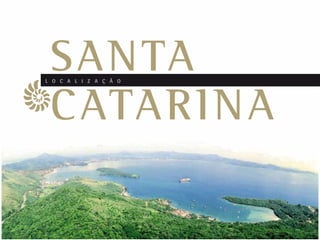 SANTA
 CATARINA
L O C A L I Z A Ç Ã O
 