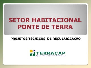 SETOR HABITACIONAL PONTE DE TERRA PROJETOS TÉCNICOS  DE REGULARIZAÇÃO