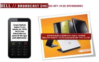 Compre Notebook Inspiron 15 com roteador, por 12X RS 166,53 e leve Netbook Mini 9 por apenas RS 999. Ligue gratis  08007223433 . DELL  // BROADCAST SMS BASE OPT-IN DE OPERADORAS Para: 30120 GOL SEGMENTAÇÃO GEOGRÁFICA E PERFIL COMPRA DDDs Sul e Sudeste + Gastos acima de R$ 100 +Click-to-Call 