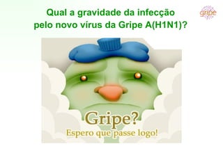 Qual a gravidade da infecção pelo novo vírus da Gripe A(H1N1)? 