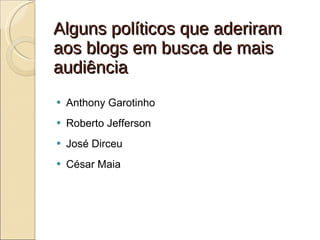 Alguns políticos que aderiram aos blogs em busca de mais audiência Anthony Garotinho Roberto Jefferson José Dirceu César Maia 