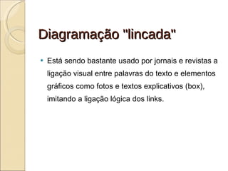 Diagramação "lincada" Está sendo bastante usado por jornais e revistas a ligação visual entre palavras do texto e elementos gráficos como fotos e textos explicativos (box), imitando a ligação lógica dos links. 