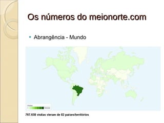 Os números do meionorte.com Abrangência - Mundo 