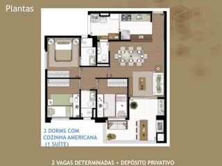 Plantas
2 VAGAS DETERMINADAS + DEPÓSITO PRIVATIVO
3 DORMS COM
COZINHA AMERICANA
(1 SUÍTE)
 