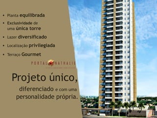 Projeto único,
diferenciado e com uma
personalidade própria.
 Planta equilibrada
 Lazer diversificado
 Localização privilegiada
 Exclusividade de
uma única torre
 Terraço Gourmet
 