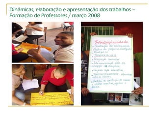 Dinâmicas, elaboração e apresentação dos trabalhos – Formação de Professores / março 2008 