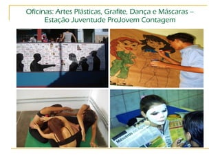 Oficinas: Artes Plásticas, Grafite, Dança e Máscaras – Estação Juventude ProJovem Contagem 