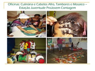 Oficinas: Culinária e Cabelos Afro, Tambores e Mosaico – Estação Juventude ProJovem Contagem 