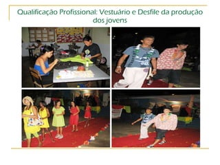 Qualificação Profissional: Vestuário e Desfile da produção dos jovens 