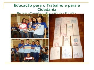 Educação para o Trabalho e para a Cidadania Projeto Conviver: Eu e Minha Família  