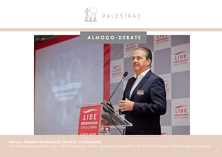 P A L E S T R A S
A L M O Ç O - D E B A T E
Almoço-Debate com Eduardo Campos, in memoriam
Um evento que contou com 150 convidados, entre: grandes empresários de Santa Catarina, autoridades e imprensa.
12
 