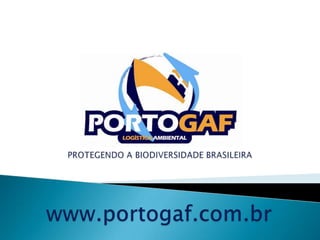 PROTEGENDO A BIODIVERSIDADE BRASILEIRA www.portogaf.com.br 