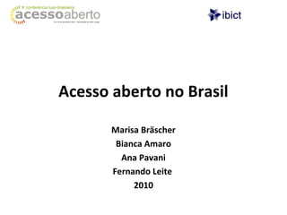 Acesso aberto no Brasil
Marisa Bräscher
Bianca Amaro
Ana Pavani
Fernando Leite
2010
 