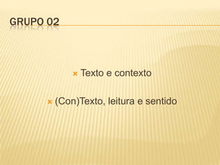 GRUPO 02





Texto e contexto

(Con)Texto, leitura e sentido

 