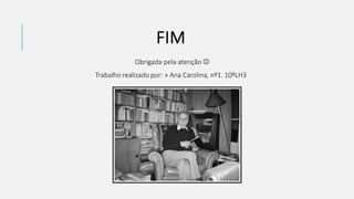 FIM
Obrigada pela atenção 
Trabalho realizado por: » Ana Carolina, nº1. 10ºLH3
 