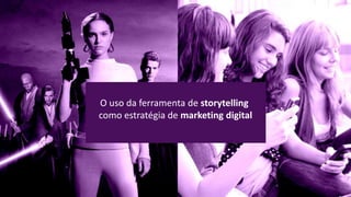 O uso da ferramenta de storytelling
como estratégia de marketing digital
 