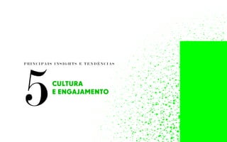P R I N C I P A I S I N S I G H T S E T E N D Ê N C I A S
CULTURA
E ENGAJAMENTO
5
 