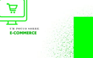 U M P O U C O S O B R E
E-COMMERCE
 