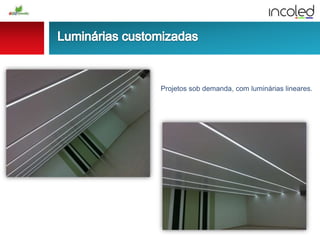 Projetos sob demanda, com luminárias lineares.
 